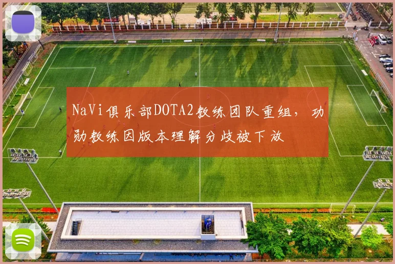 NaVi俱乐部DOTA2教练团队重组，功勋教练因版本理解分歧被下放