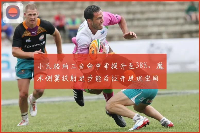 小瓦格纳三分命中率提升至38%，魔术侧翼投射进步能否拉开进攻空间？